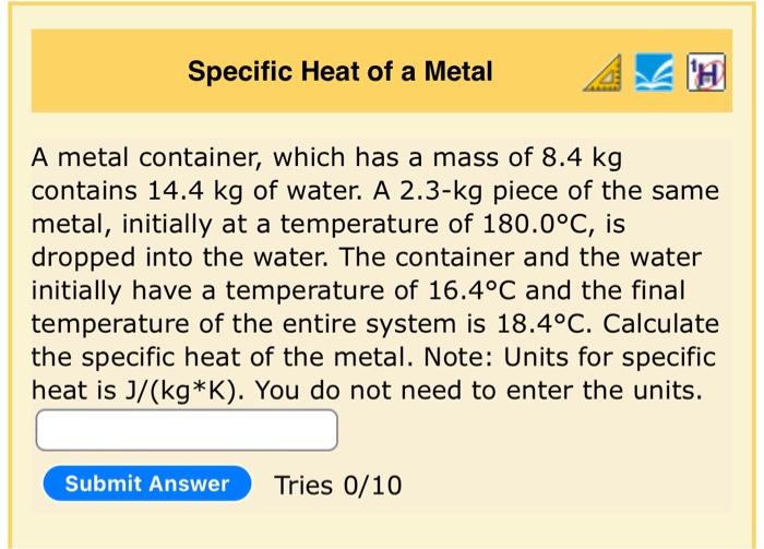 Specific Heat Of A Metal H A Metal Container Which Has A Mass Of 8 4 Kg Contains 14 4 Kg Of Water A 2 3 Kg Piece Of T 1