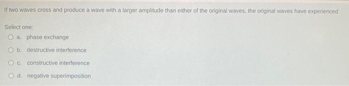 If Two Waves Cross And Produce A Wave With A Larger Amplitude Than Either Of The Original Waves The Original Waves Have 1