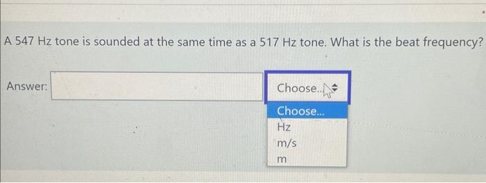 A 547 Hz Tone Is Sounded At The Same Time As A 517 Hz Tone What Is The Beat Frequency Answer Choose Choose Hz M 1