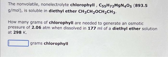 The Nonvolatile Nonelectrolyte Chlorophyll C55h72mgn405 893 5 G Mol Is Soluble In Diethyl Ether Ch3ch Och2ch3 How 1