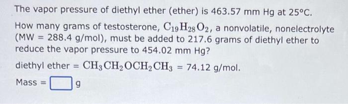 The Vapor Pressure Of Diethyl Ether Ether Is 463 57 Mm Hg At 25 C How Many Grams Of Testosterone C19h28 O2 A Nonvol 1