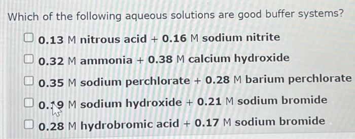 Which Of The Following Aqueous Solutions Are Good Buffer Systems 0 13 M Nitrous Acid 0 16 M Sodium Nitrite 0 32 M Amm 1