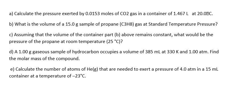 A Calculate The Pressure Exerted By 0 0153 Moles Of Co2 Gas In A Container Of 1 467 L At 20 0bc B What Is The Volume 1