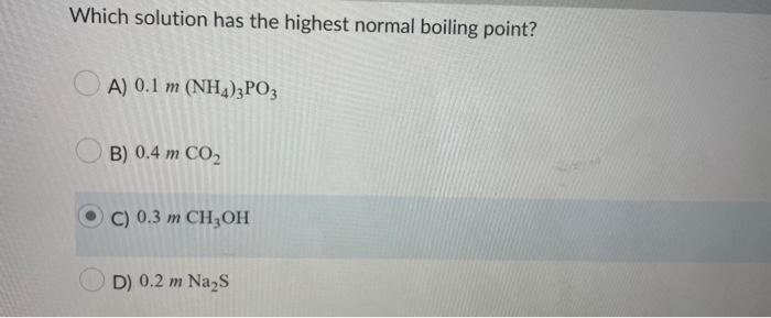Which Solution Has The Highest Normal Boiling Point A 0 1 M Nh4 3po3 B 0 4 M Co C 0 3 M Ch3oh D 0 2 M Na S A Sol 1