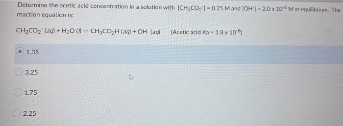 Determine The Acetic Acid Concentration In A Solution With Ch3co 0 25 M And Oh 2 0 X 106 M At Equilibrium The R 1