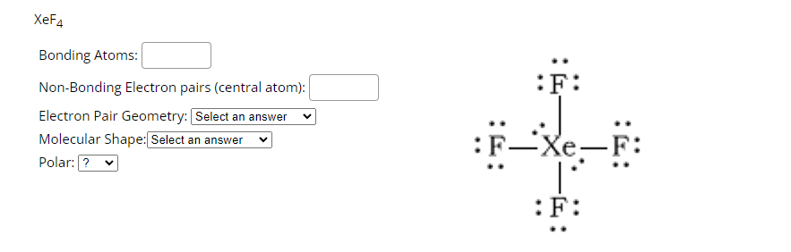 Xef4 Bonding Atoms Non Bonding Electron Pairs Central Atom Electron Pair Geometry Select An Answer Molecular Shape 1