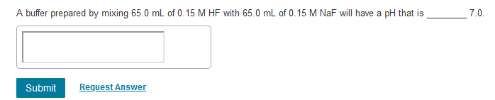 A Buffer Prepared By Mixing 65 0 Ml Of 0 15 M Hf With 65 0 Ml Of 0 15 M Naf Will Have A Ph That Is Submit Request Answer 1