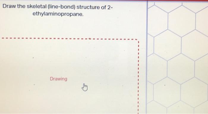 Draw The Skeletal Line Bond Structure Of 2 Ethylaminopropane Drawing 1