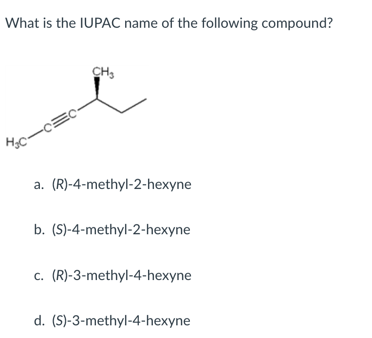What Is The Iupac Name Of The Following Compound H C C C Ch3 A R 4 Methyl 2 Hexyne B S 4 Methyl 2 Hexyne C R 1