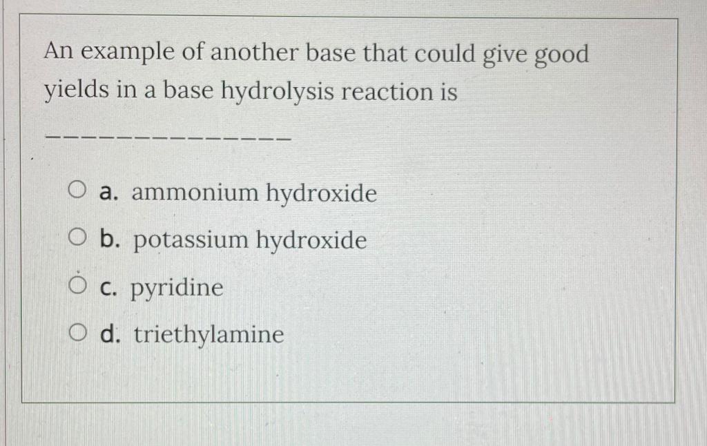 An Example Of Another Base That Could Give Good Yields In A Base Hydrolysis Reaction Is O A Ammonium Hydroxide O B Pot 1