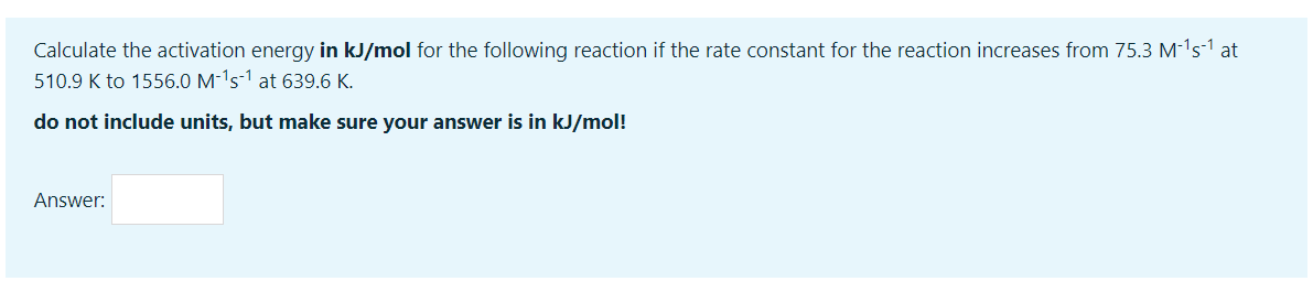 Calculate The Activation Energy In Kj Mol For The Following Reaction If The Rate Constant For The Reaction Increases Fro 1