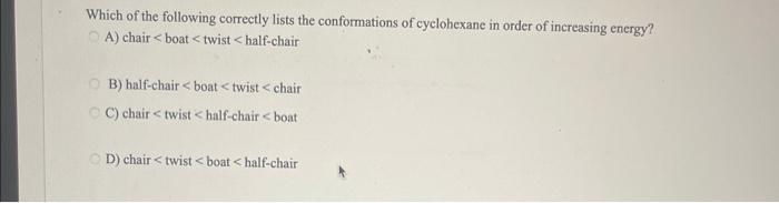 Which Of The Following Correctly Lists The Conformations Of Cyclohexane In Order Of Increasing Energy Oa Chair Boat 1