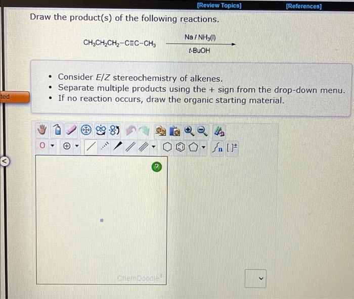 Ted Draw The Product S Of The Following Reactions Ch Ch Ch Cec Ch3 0 Il Consider E Z Stereochemistry Of Alkenes 1
