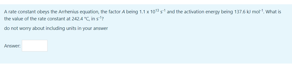A Rate Constant Obeys The Arrhenius Equation The Factor A Being 1 1 X 10 3 S 1 And The Activation Energy Being 137 6 Kj 1