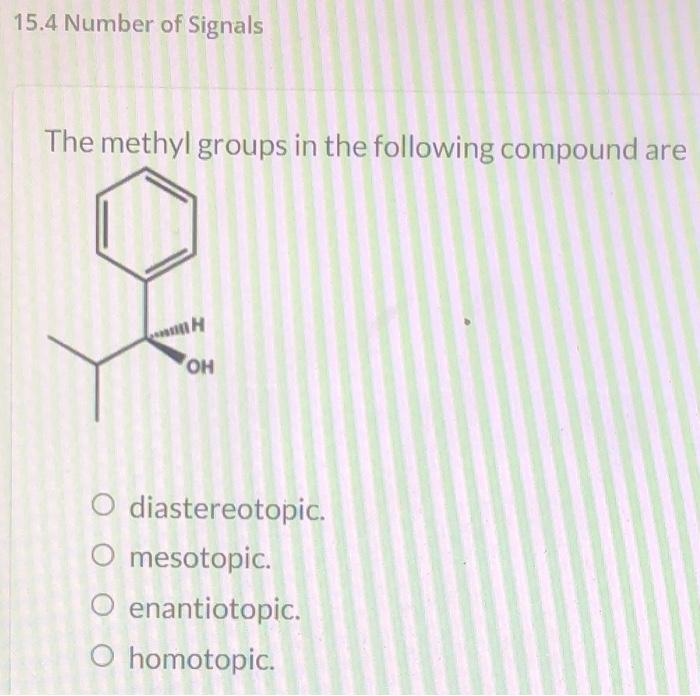 15 4 Number Of Signals The Methyl Groups In The Following Compound Are H Oh O Diastereotopic O Mesotopic O Enantiotopi 3
