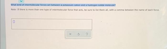 What Kind Of Intermolecular Forces Act Between A Potassium Cation And A Hydrogen Iodide Molecule Note If There Is More 1