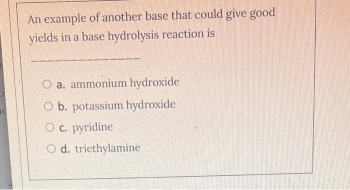 10 An Example Of Another Base That Could Give Good Yields In A Base Hydrolysis Reaction Is A Ammonium Hydroxide O B Po 1
