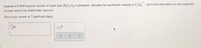 Suppose A 0 38m Aqueous Solution Of Oxalic Acid H C O Is Prepared Calculate The Equilibrium Molarity Of C O You Ll F 1