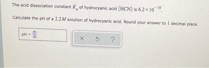 The Acid Dissociation Constant K Of Hydrocyanic Acid Hcn Is 6 2 X 10 0 Calculate The Ph Of A 2 2m Solution Of Hydroc 1