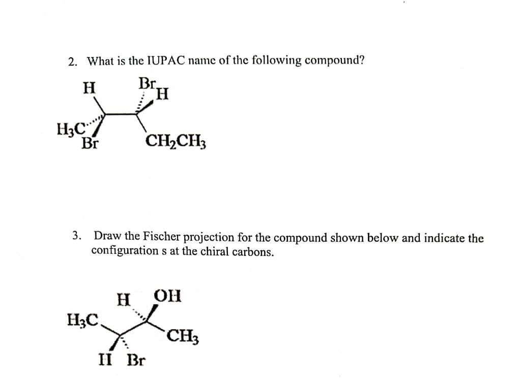2 What Is The Iupac Name Of The Following Compound H Br H C Br H C 3 Draw The Fischer Projection For The Compound S 1