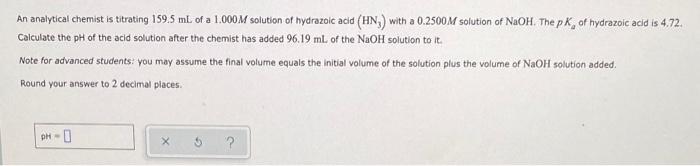 An Analytical Chemist Is Titrating 159 5 Ml Of A 1 000m Solution Of Hydrazoic Acid Hn With A 0 2500m Solution Of Naoh 1