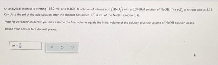 An Analytical Chemist Is Titrating 115 2 Ml Of A 0 4600m Solution Of Nitrous Acid Hno With A 0 3400m Solution Of Naoh 1