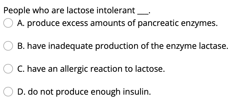 People Who Are Lactose Intolerant A Produce Excess Amounts Of Pancreatic Enzymes B Have Inadequate Production O 1