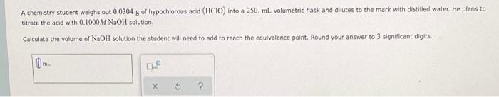 A Chemistry Student Weighs Out 0 0304 G Of Hypochlorous Acid Hcio Into A 250 Ml Volumetric Flask And Dilutes To The M 1