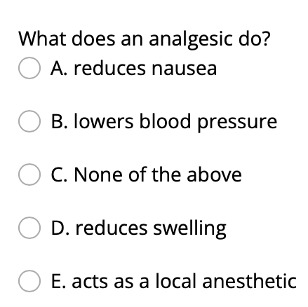 What Does An Analgesic Do O A Reduces Nausea O O O B Lowers Blood Pressure O C None Of The Above Oo D Reduces Swell 1