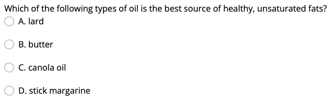 Which Of The Following Types Of Oil Is The Best Source Of Healthy Unsaturated Fats A Lard B Butter C Canola Oil D 1