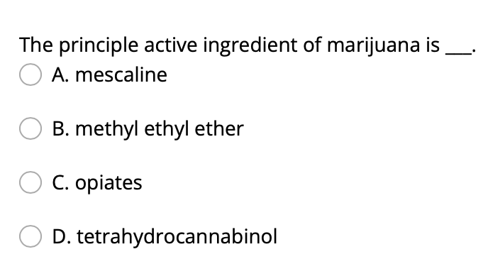 The Principle Active Ingredient Of Marijuana Is A Mescaline B Methyl Ethyl Ether O C Opiates D Tetrahydrocannabinol 1