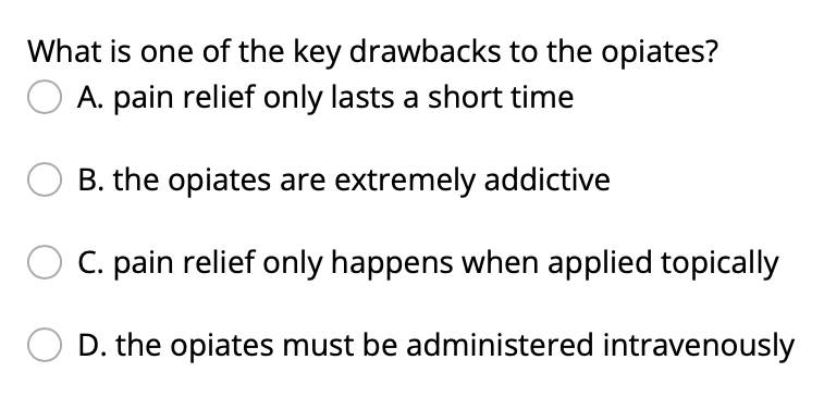 What Is One Of The Key Drawbacks To The Opiates A Pain Relief Only Lasts A Short Time B The Opiates Are Extremely Add 1