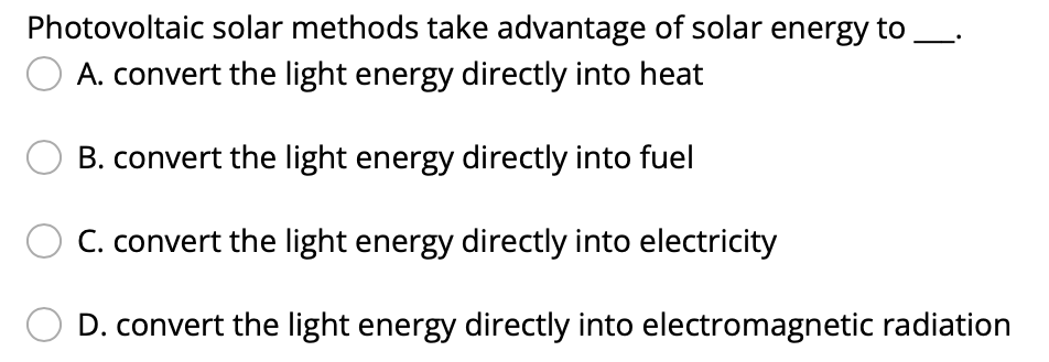 Photovoltaic Solar Methods Take Advantage Of Solar Energy To A Convert The Light Energy Directly Into Heat B Convert T 1