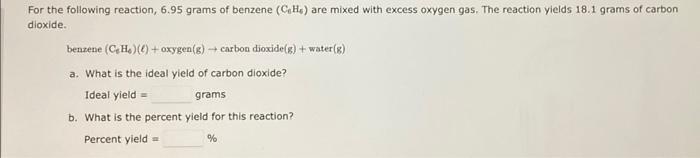 For The Following Reaction 6 95 Grams Of Benzene Ch Are Mixed With Excess Oxygen Gas The Reaction Yields 18 1 Grams 1