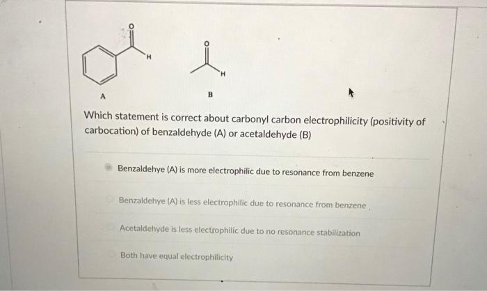 B H Which Statement Is Correct About Carbonyl Carbon Electrophilicity Positivity Of Carbocation Of Benzaldehyde A Or 1