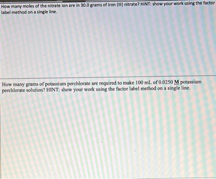 How Many Moles Of The Nitrate Ion Are In 30 0 Grams Of Iron Iii Nitrate Hint Show Your Work Using The Factor Label M 1