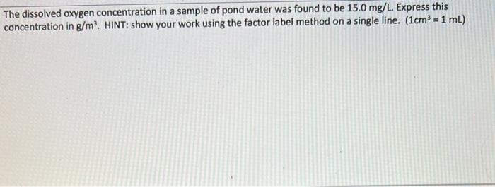 The Dissolved Oxygen Concentration In A Sample Of Pond Water Was Found To Be 15 0 Mg L Express This Concentration In G 1