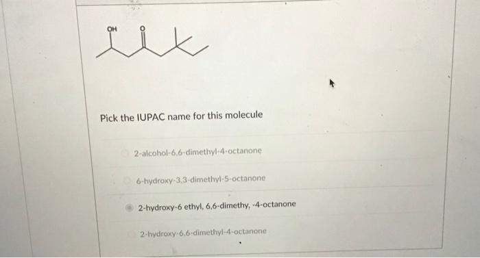 E Ex Pick The Iupac Name For This Molecule 2 Alcohol 6 6 Dimethyl 4 Octanone 6 Hydroxy 3 3 Dimethyl 5 Octanone 2 Hydroxy 2