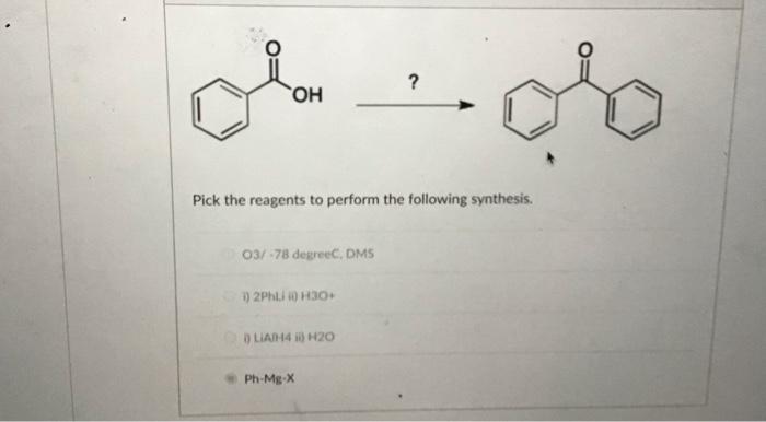 Oh Pick The Reagents To Perform The Following Synthesis 03 78 Degreec Dms I 2phlii H3o Liadh4 I H20 Ph Mg X 1