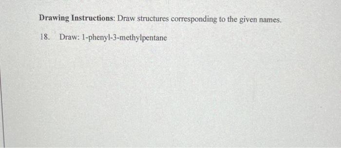 Drawing Instructions Draw Structures Corresponding To The Given Names 18 Draw 1 Phenyl 3 Methylpentane 1
