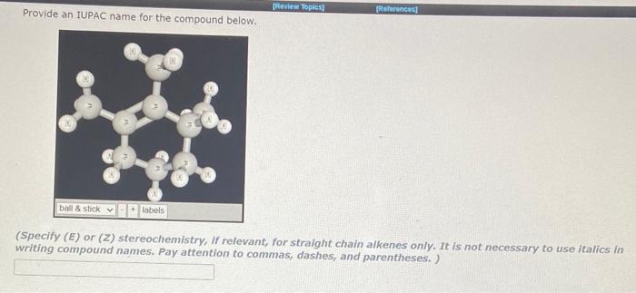 Provide An Iupac Name For The Compound Below Ball Stick Labels Review Topics References Specify E Or Z Stere 1
