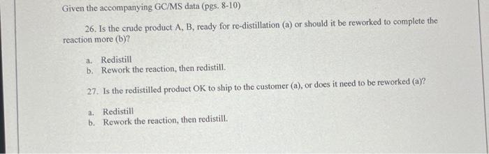 Given The Accompanying Gc Ms Data Pgs 8 10 26 Is The Crude Product A B Ready For Re Distillation A Or Should It 1