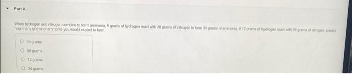 Part A When Hydrogen And Nitrogen Combine To Form Ammonia 6 Grams Of Hydrogen React With 20 Grams Of Nitrogen To Form 3 1