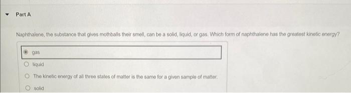 Part A Naphthalene The Substance That Gives Mothballs Their Smell Can Be A Solid Liquid Or Gas Which Form Of Naphth 1
