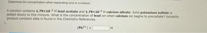 Determine Ion Concentration When Separating Ions In A Mixture A Solution Contains 1 79x102 M Lead Acetate And 1 79x102 1