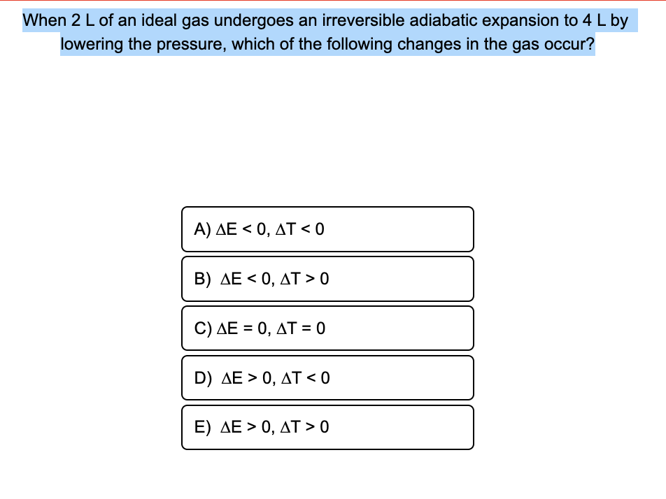 When 2 L Of An Ideal Gas Undergoes An Irreversible Adiabatic Expansion To 4 L By Lowering The Pressure Which Of The Fol 1