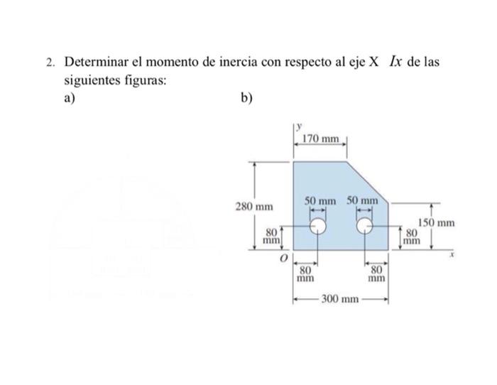 2 Determinar El Momento De Inercia Con Respecto Al Eje X Ix De Las Siguientes Figuras A B 170 Mm 280 Mm 50 Mm 50 M 1