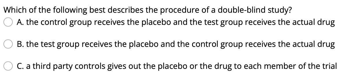 Which Of The Following Best Describes The Procedure Of A Double Blind Study A The Control Group Receives The Placebo A 1