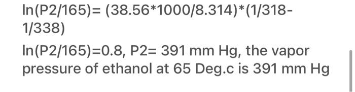 In P2 165 38 56 1000 8 314 1 318 1 338 In P2 165 0 8 P2 391 Mm Hg The Vapor Pressure Of Ethanol At 65 Deg C 1