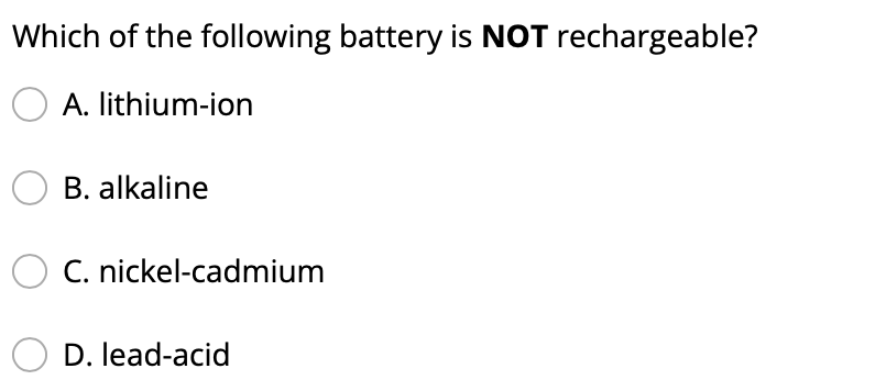 Which Of The Following Battery Is Not Rechargeable O A Lithium Ion Ob Alkaline O C Nickel Cadmium D Lead Acid 1